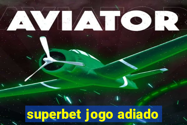 superbet jogo adiado